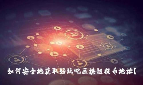 如何安全地获取好玩吧区块链提币地址？