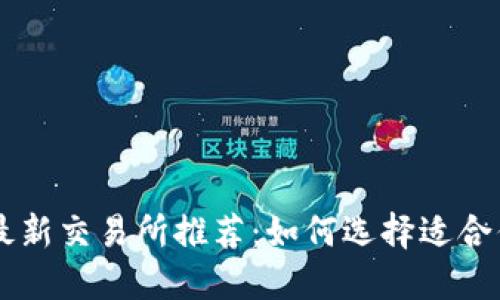 区块链最新交易所推荐：如何选择适合你的平台