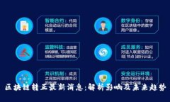 区块链转正最新消息：解