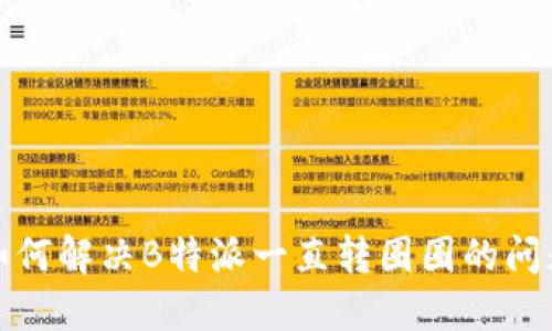 如何解决B特派一直转圈圈的问题
