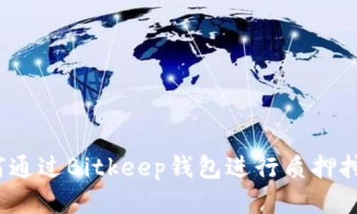 如何通过Bitkeep钱包进行质押挖矿？
