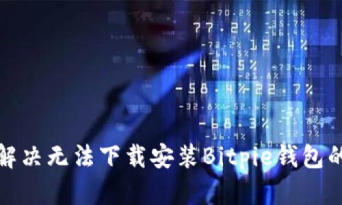 如何解决无法下载安装Bitpie钱包的问题