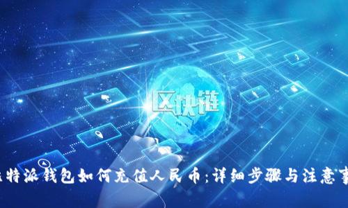  比特派钱包如何充值人民币：详细步骤与注意事项