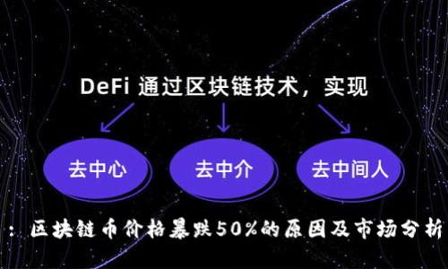 : 区块链币价格暴跌50%的原因及市场分析