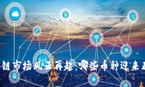 区块链市场风云再起：哪些币种迎来春天？