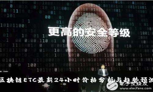 区块链ETC最新24小时价格分析与趋势预测