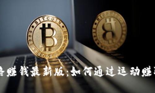 区块链走路赚钱最新版：如何通过运动赚取数字货币