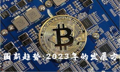 区块链币圈新趋势：2023年的发展方向与影响