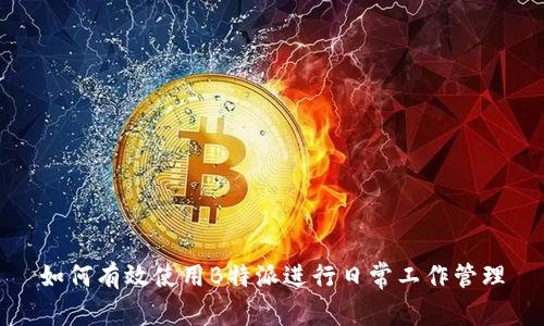 如何有效使用B特派进行日常工作管理