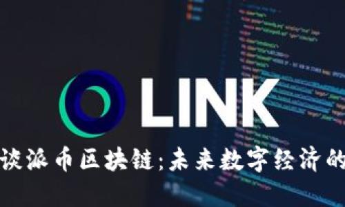 王永利谈派币区块链：未来数字经济的新机遇