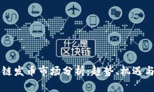 区块链发币市场分析：趋势、机遇与挑战
