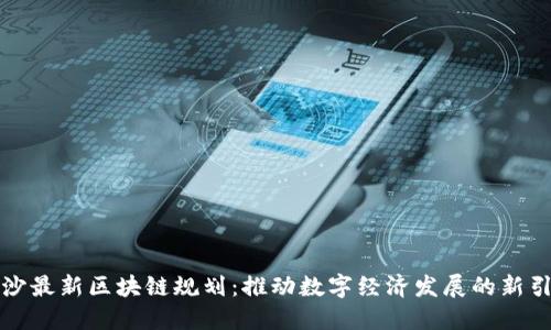 长沙最新区块链规划：推动数字经济发展的新引擎