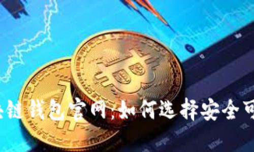 和关键词  
比特币区块链钱包官网：如何选择安全可靠的钱包？