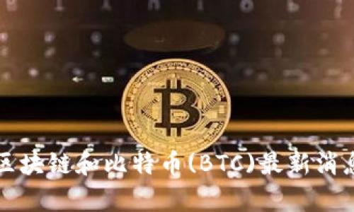 今天的区块链和比特币(BTC)最新消息与分析