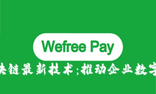 探索IBM区块链最新技术：推动企业数字转型的未来