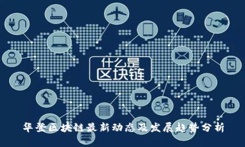 华登区块链最新动态及发展趋势分析
