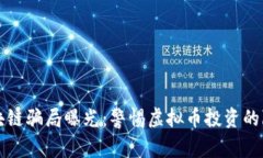 区块链骗局曝光：警惕虚