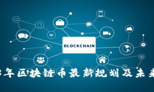 2023年区块链币最新规划及未来展望
