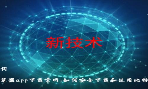 和关键词

比特派苹果app下载官网：如何安全下载和使用比特派钱包