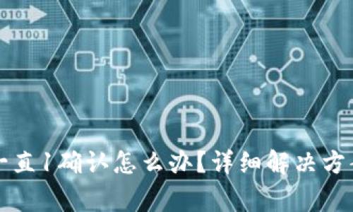 比特派钱包转账一直1确认怎么办？详细解决方案和常见问题解析