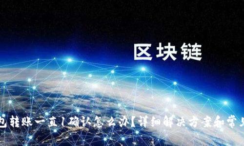 比特派钱包转账一直1确认怎么办？详细解决方案和常见问题解析