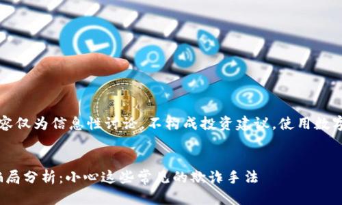 注意：以下内容仅为信息性讨论，不构成投资建议，使用数字货币需谨慎。


bitp钱包的骗局分析：小心这些常见的欺诈手法