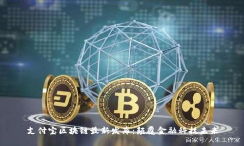 支付宝区块链最新发布：颠覆金融科技未来