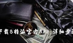 如何下载B特派官方APP：详