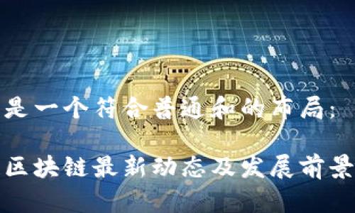 下面是一个符合普通和的布局：

唯链区块链最新动态及发展前景解析