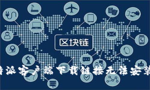 如何解决B特派客户端下载链接无法安装软件的问题