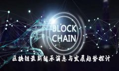  区块链最新继承消息与发展趋势探讨