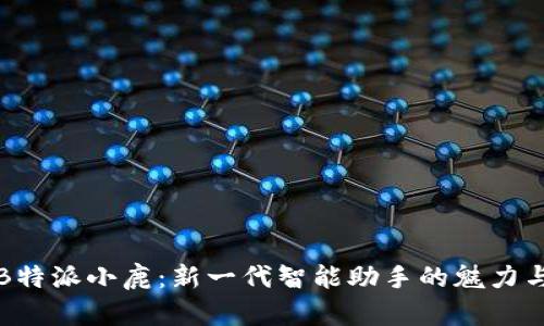 探索B特派小鹿：新一代智能助手的魅力与应用