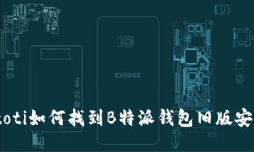 biatoti如何找到B特派钱包旧版安装包