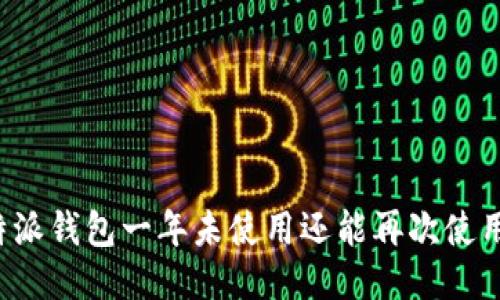 比特派钱包一年未使用还能再次使用吗？