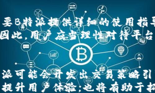 
/guanjianci

前言

在当今信息发达的时代，许多人都希望能够及时了解最新的财经动态和市场信息。作为一款专业的财经资讯应用，B特派致力于为用户提供最及时、最准确的金融讯息。本文将聚焦于B特派，探讨最新的财经信息以及用户如何使用这些信息来调节自己的投资策略。

一、B特派的功能介绍

B特派不仅仅是一款提供最新财经信息的应用，它还具备多个实用功能，帮助用户更好地掌握金融市场的动态。首先，B特派提供实时的股票、基金、黄金等金融产品的报价，使用户能够随时监测市场价格。其次，B特派还提供专业的研究分析报告，帮助用户深入理解市场趋势和投资机会。此外，B特派还包含了新闻推送功能，实时通知用户重要的财经新闻和市场变化。这样的组合功能，使得B特派成为了投资者在市场中获取信息的重要工具。

二、B特派的用户群体

B特派的用户群体非常广泛，从普通投资者到专业的金融分析师，这里面有各行各业的人士。其中，普通投资者是B特派最重要的用户群体。他们通常对市场的了解有限，B特派通过直观的界面和易懂的财经知识，让这些用户能够快速掌握市场动态。另外，专业投资者也正在逐渐使用B特派，因为他们需要随时获取最新的信息和数据来支持其决策过程。

三、如何使用B特派获取最新的财经信息

首先，用户需要下载并注册B特派的应用。注册完成后，用户可以根据自己的需求设置个性化的资讯推送。接下来，用户可以使用B特派的搜索功能，输入相关关键词快速找到所需的财经资讯。同时，用户还可以跟踪自己关注的股票、基金等金融产品，了解实时的市场动态。B特派的界面设计友好，新手用户无须担心使用复杂性。

四、B特派的与未来发展

在不断变化的市场环境中，B特派也在不断进行和更新，力求为用户提供更好的服务。例如，B特派已经开始集成一些AI智能算法，帮助用户进行投资决策分析。此外，B特派计划拓展其用户基础，吸引更多的年轻投资者，提供更加多样化的财经教育内容。这样的发展方向将使B特派能够在竞争激烈的市场中脱颖而出。

结尾

总之，B特派作为一个现代化的财经资讯工具，凭借其丰富的功能、广泛的用户群和便捷的使用体验，正在帮助越来越多的投资者获取最新的市场信息。希望本文能够为用户提供有关B特派的深入了解，帮助他们在投资过程中作出更好的决策。

问题1：B特派的用户界面设计是怎样的？
在讨论B特派的用户界面设计时，首先要强调的是其友好和直观的特性。对于普通用户来说，一款应用的用户界面决定了他们的使用体验。B特派在界面设计上经过了反复的测试和调整，确保所有功能都能简便易用。
首先，B特派采取了简洁的排版风格。首页上，用户可以看到最新的财经动态、重要新闻和市场数据等板块，信息一目了然。此外，B特派提供了个性化的设置选项。用户可以选择自己最关注的股票、基金、以及想要接收的财经资讯类型，这样在信息流中，用户能够更快找到自己需要的内容。

问题2：B特派与其他财经资讯平台相比的优势是什么？
在目前的市场中，有很多财经资讯平台，比如同花顺、雪球和腾讯财经等。B特派相较于这些平台，具备多项独特的优势。首先是信息更新速度快。B特派致力于实时推送市场变化，确保用户能够在第一时间内拿到最新的财经动态。这对于需要快速反应的投资者，是极为重要的。
其次，B特派的内容专业性也是其一大优势。B特派拥有一支专业的分析团队，定期发布深度分析报告。这类内容不仅能够帮助用户了解市场变化，更能指导他们的投资决策。此外，B特派还不断自身的社交功能，用户之间可以分享心得、交流投资经验，形成良好的社区氛围。

问题3：B特派如何确保信息的准确性和及时性？
信息的准确性和时效性对于任何财经资讯平台来说都是生死攸关的问题。B特派为了确保信息的准确性，建立了一套严格的信息审核机制。所有的财经新闻、数据都要经过专业编辑的审校，确保信息的真实性和权威性。此外，B特派与多家金融数据提供商和新闻机构建立了合作关系，这样可以在信息源头确保数据的可靠性。
同时，为了保证信息的及时性，B特派设有专门的实时信息更新团队。这个团队负责全天候监控市场动态，并将重要资讯第一时间向用户推送。这样的机制使得用户能够在瞬息万变的市场中，迅速获取所需的信息，做出恰当的投资决策。

问题4：普通用户在使用B特派时可能会遇到哪些问题？
尽管B特派致力于提供优质的用户体验，但普通用户在使用应用过程中仍然可能会遇到一些问题。首先，对于不太擅长使用科技产品的用户来说，初次接触B特派，可能会对于其功能和操作感到陌生。这就需要B特派提供详细的使用指导和帮助，以帮助新用户熟悉各个功能的使用。
其次，由于市场信息变化极快，用户在使用过程中，可能会遇到信息呈现延迟的问题。虽然B特派采用了先进的技术以确保信息的及时更新，但网络的稳定性以及服务器的负担情况，仍然可能导致信息延迟。因此，用户应当理性对待平台上呈现的信息，结合自身的判断做出决策。

问题5：B特派的未来发展趋势是什么？
伴随着科技的不断进步和用户需求的不断变化，B特派也在思考自己的未来发展方向。首先，B特派计划进一步发展人工智能技术，利用大数据分析投资组合，为用户提供更为精准的投资建议。例如，未来B特派可能会开发出交易策略引擎，帮助用户在特定市场条件下选择最佳投资方案。
其次，B特派还希望通过增设教育内容，吸引更多年轻用户的加入。通过视频教程、在线直播等形式，B特派能够帮助新手用户了解投资的基本原理和技巧，从而增加他们使用B特派的粘性。这样的策略不仅能提升用户体验，也将有助于拓展B特派的用户基础。