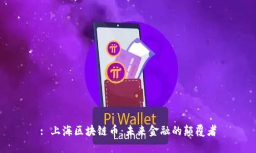 : 上海区块链币：未来金融的颠覆者
