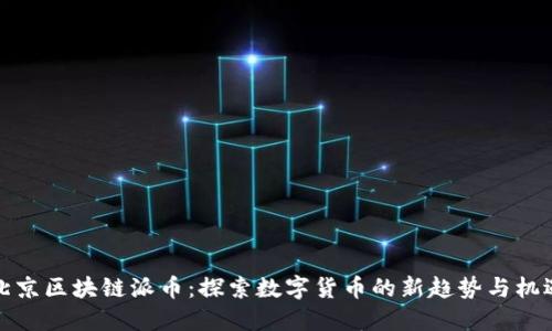 北京区块链派币：探索数字货币的新趋势与机遇