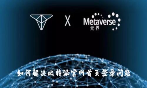如何解决比特派官网首页登录问题