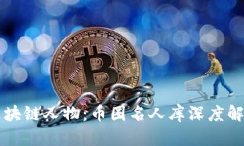 区块链人物：币圈名人库深度解析