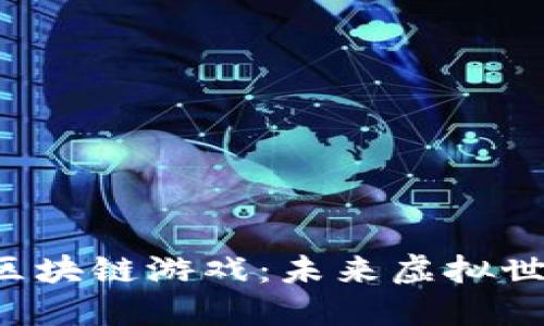 探索Mana币区块链游戏：未来虚拟世界的无限可能