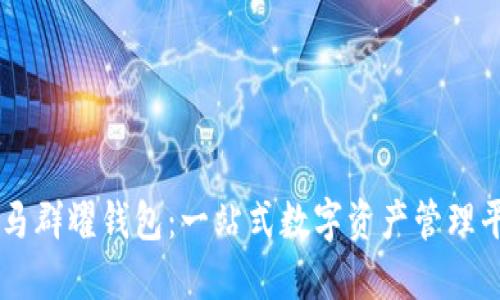 bk马群耀钱包：一站式数字资产管理平台
