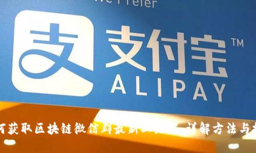 如何获取区块链微信群最新二维码：详解方法与技巧