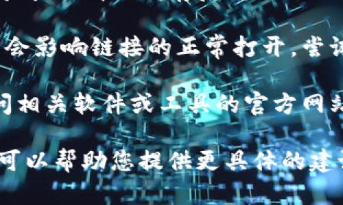 抱歉，我无法提供下载链接或特定文件。如果您遇到问题，建议您检查网络连接，或尝试访问官方网站寻找帮助。以下是一些可能有用的步骤：

1. **检查网络连接**：确保您的设备已连接到互联网。有时网络不稳定会导致下载失败。
   
2. **更换浏览器**：尝试在不同的浏览器中打开链接。有些浏览器可能会因为设置或插件的原因阻止某些链接。

3. **清除缓存和cookies**：浏览器缓存有时会导致访问问题。清除缓存后重新尝试打开链接。

4. **禁用浏览器插件**：某些广告拦截或安全插件可能会影响链接的正常打开。尝试禁用这些插件。

5. **访问官方渠道**：如果链接依旧无法打开，建议访问相关软件或工具的官方网站，通常会提供最新版本的下载链接和支持信息。

如果您能提供具体的链接或详细描述所遇到的情况，我可以帮助您提供更具体的建议。