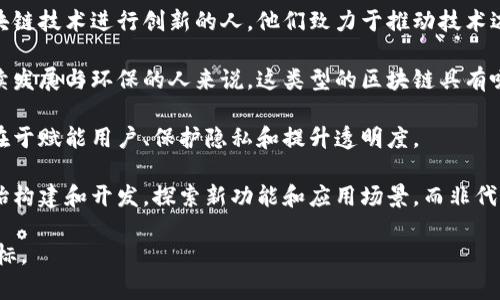 无币区块链（也称为非代币区块链或零币区块链）是一种不依赖于代币或加密货币的区块链技术。形容这类区块链的人可以使用以下词汇：

1. **实用主义者**：这一类人通常关注区块链技术的实际应用，而不是主要考虑其经济价值。他们更倾向于开发能在特定行业解决实际问题的技术。

2. **创新者**：无币区块链吸引那些希望在产品、服务或社会协议中利用区块链技术进行创新的人。他们致力于推动技术边界，为各自领域的挑战提供新解决方案。

3. **环保倡导者**：一些无币区块链的设计旨在减少能耗，对那些关注可持续发展与环保的人来说，这类型的区块链具有吸引力。使用无币区块链可以减少大量的业务运营成本，尤其是在能源消耗上。

4. **去中心化信徒**：这类人群重视去中心化的理念，并相信区块链的潜力在于赋能用户、保护隐私和提升透明度。

5. **开发者**：许多无币区块链吸引了大量的开发者，他们专注于技术的原始构建和开发，探索新功能和应用场景，而非代币的价值波动。

这些形容词和短语能够有效传达与无币区块链相关的人群特征、价值观和目标。