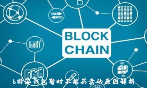   
b特派钱包暂时不能买卖的原因解析