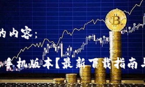 以下是您请求的内容：

在哪下载B特派手机版本？最新下载指南与常见问题解答