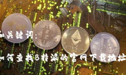 和关键词：

如何查找B特派的官网下载地址？