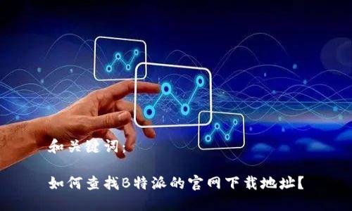 和关键词：

如何查找B特派的官网下载地址？