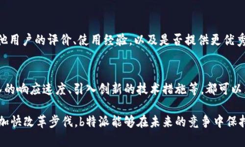 未来b特派会停用吗？深入分析与展望

b特派, 服务停用, 未来展望, 用户反馈/guanjianci

随着信息技术的快速发展和用户需求的不断变化，各类在线服务的寿命和使用情况都有可能发生很大的变化。近期，关于b特派是否有停用的可能性，引起了广大用户的关注。在这篇文章中，我们将深入探讨b特派的现状、面临的挑战、用户反馈以及未来的发展方向。同时，我们也将回答用户可能关注的五个相关问题，以期帮助大家更好地理解这一服务的未来。

b特派的现状
b特派作为一款广受欢迎的在线服务，在市场上占据了一定的份额。它不仅为用户提供便利的功能，还在不断更新迭代以满足用户的需求。然而，随着竞争日益激烈，b特派面临着诸多问题，包括用户流失、功能更新缓慢等。这些因素都可能引发关于其未来的更多讨论。

服务停用的可能性分析
首先，讨论b特派是否可能停用，我们需要评估它目前的市场表现。根据最新的数据，虽然b特派在某些领域表现尚可，但在用户满意度和市场需求方面却存在着不小的挑战。很多用户反馈体验不佳，特别是在新功能的上线速度和稳定性方面。这些问题如果不能及时解决，可能会导致用户的流失，从而威胁到b特派的持续运营。

其次，另一个需要关注的因素是竞争对手的崛起。随着技术的更新迭代，许多新兴服务正在努力抢占市场份额。如果b特派不能及时创新和改善用户体验，难免将遭遇用户的大量流失。用户更倾向于选择那些能够提供更好体验和价值的服务，这对b特派是一个严峻的考验。

用户反馈的重要性
用户反馈对于B特派来说至关重要，它不仅能够反映服务的质量，也可以为后续的改进提供参考。最近的调查显示，许多用户对当前的服务质量不满意，尤其在响应速度和功能实用性方面存在质疑。用户通常倾向于根据自己的使用体验来评价服务，因此如果b特派能够更及时地处理反馈和进行改进，将有助于增强用户的忠诚度，并降低停用的风险。

此外，b特派可以通过增加与用户的互动，例如开展用户调研、发布改进计划等，提升用户信任度和参与感。这不仅有助于提高用户体验，也将为b特派未来的发展奠定良好的基础。

如何应对挑战以避免停用？
面对当下的挑战，b特派需要采取一系列措施来服务和增强市场竞争力。首先，b特派可以加速技术创新，提高功能的多样性和实用性。通过深入了解市场需求，开发适合用户的新功能，将有助于吸引新用户并留住现有用户。

其次，服务流程和用户体验也非常重要。可以通过数据分析来识别用户在使用过程中的痛点，进而进行针对性的解决方案。此外，增强客户服务团队的响应能力，提高用户问题处理的效率，也将有助于提升用户满意度。

未来展望
虽然b特派面临诸多挑战，但其未来的发展仍然充满可能性。若能通过创新与用户反馈的来提升服务质量，完全有能力在日益竞争激烈的市场中立于不败之地。b特派需要时刻关注市场动态，及时调整战略，以满足用户日益变化的需求。通过持续的改进和创新，b特派的未来或许能更加光明。

用户可能的相关问题及解答

问题一：b特派的停用会对用户造成什么影响？
如果b特派决定停用，首先会对用户的工作和生活造成直接影响。尤其是常用此服务的用户，他们可能会失去一部分习惯上的便利。同时，用户在切换到其他服务时，往往会面临学习成本。已有的数据和信息如何迁移也是许多用户关心的问题。此外，一些用户可能会因此对新服务产生不信任的情绪，影响他们对新平台的选择。

问题二：有哪些因素会导致b特派停用？
b特派停用的原因可能有多方面。例如，财务方面的亏损可能使得公司无法维持运营；技术升级滞后可能导致用户体验不佳，从而用户流失；竞争对手的崛起也可能导致用户转移。同时，若公司在管理上出现问题，内部决策失误也可能导致停用的情况发生。份额流失、负面用户反馈、市场需求变化等都可能是导致停用的重要因素。

问题三：用户如何判断b特派的未来？
用户可以从多个角度来判断b特派的未来。首先，观察公司对于用户反馈的重视程度。如果公司频繁发布改善措施并在技术上不断创新，这通常表明其会持续运营。其次，用户也可以关注市场环境和竞争对手的变动，了解b特派在市场中的地位。此外，财报和用户满意度调查是评估公司健康度的重要依据，用户应注意相关信息，以便做出有根据的判断。

问题四：如果b特派停用，用户有哪些替代方案？
如果b特派停用，用户可以选择市场上其他类似的在线服务。在进行选择时，用户应重点关注不同服务各自的功能、用户体验和价格。此外，用户也可以参考其他用户的评价、使用经验，以及是否提供更优秀的服务支持来对比和选择。除了主要竞品外，一些小型、创新型的服务也可能提供新的解决方案，这也是值得用户去尝试的替代路径。

问题五：b特派是否有可能通过改革和创新来避免停用？
当然，b特派完全有可能通过实施改革和创新措施来避免停用。公司需要迅速响应市场反馈，积极进行技术的更新迭代和用户体验的。通过用户调研、提升团队的响应速度、引入创新的技术措施等，都可以为复兴b特派创造良好的环境。若其能够积极应对市场变化，并果断作出调整，这将大大增加其生存和继续竞争的可能性。

综上所述，虽然关于b特派是否停用的问题仍值得关注，但从目前市场的动态来看，b特派有诸多机会和可能性实现转型和突破。通过更好地应对用户的需求，加快改革步伐，b特派能够在未来的竞争中保持活力，并为用户提供更好的服务。