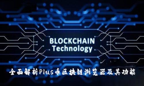 全面解析Plus币区块链浏览器及其功能